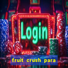 fruit crush para ganhar dinheiro